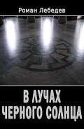 Читать онлайн книгу В лучах Черного Солнца (СИ) автор Лебедев Роман Книга В лучах Черного Солнца (СИ)