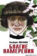 Читать онлайн книгу Благие намерения автор Лиханов Альберт Анатольевич Книга Благие намерения