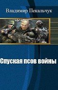 Читать онлайн книгу Спуская псов войны(СИ) автор Пекальчук Владимир Мирославович Книга Спуская псов войны(СИ)
