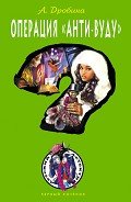 Читать онлайн книгу Операция «Анти-вуду» автор Дробина Анастасия Книга Операция «Анти-вуду»