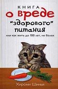 Читать онлайн книгу Книга о вреде "здорового питания", или Как жить до 100 лет, не болея автор Шинья Хироми Книга Книга о вреде "здорового питания", или Как жить до 100 лет, не болея