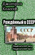Читать онлайн книгу Рожденный в СССР. Дилогия (СИ) автор Колесов Дмитрий Александрович Книга Рожденный в СССР. Дилогия (СИ)
