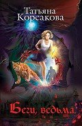 Читать онлайн книгу Беги, ведьма автор Корсакова Татьяна Викторовна Книга Беги, ведьма